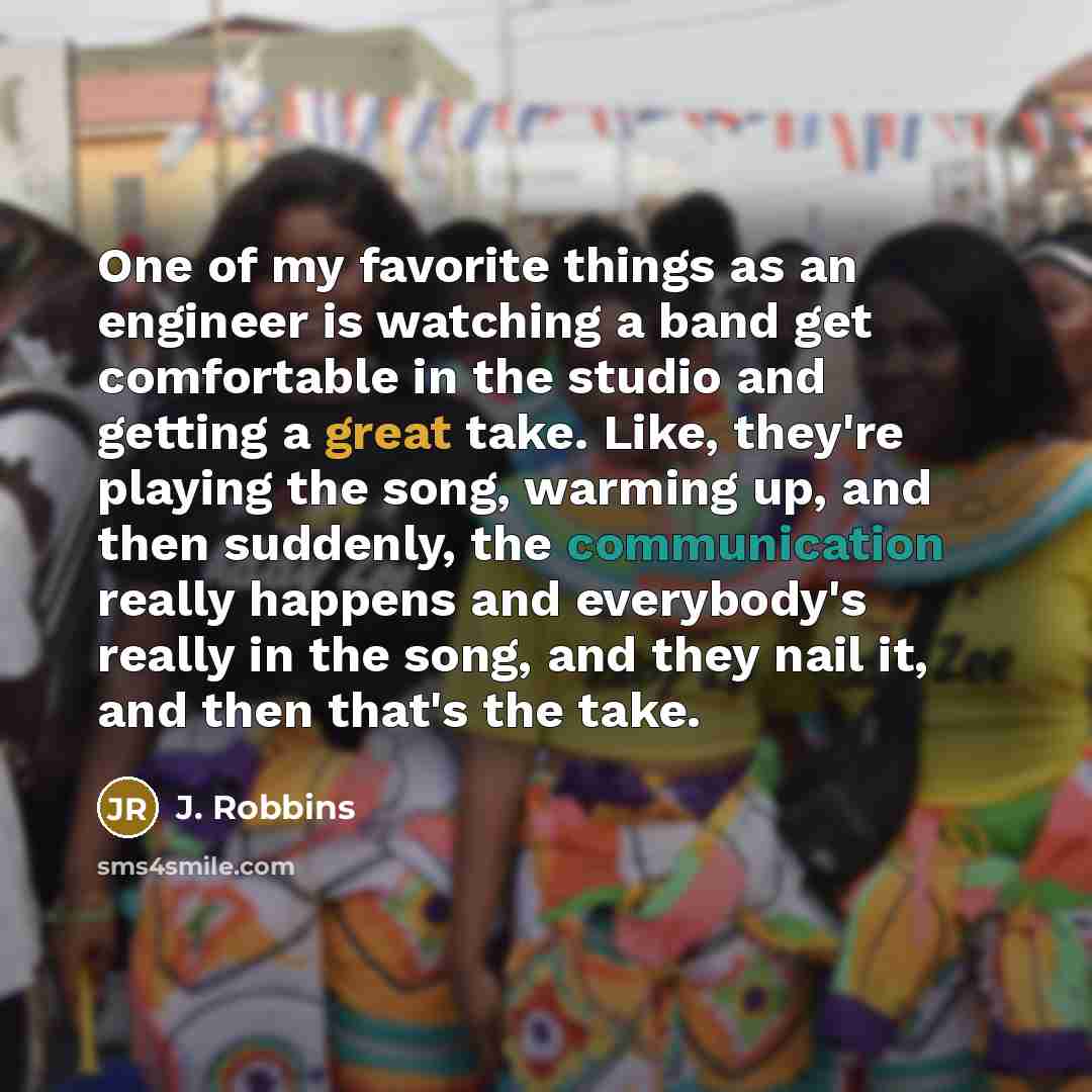 “One of my favorite things as an engineer is watching…” quote by J. Robbins