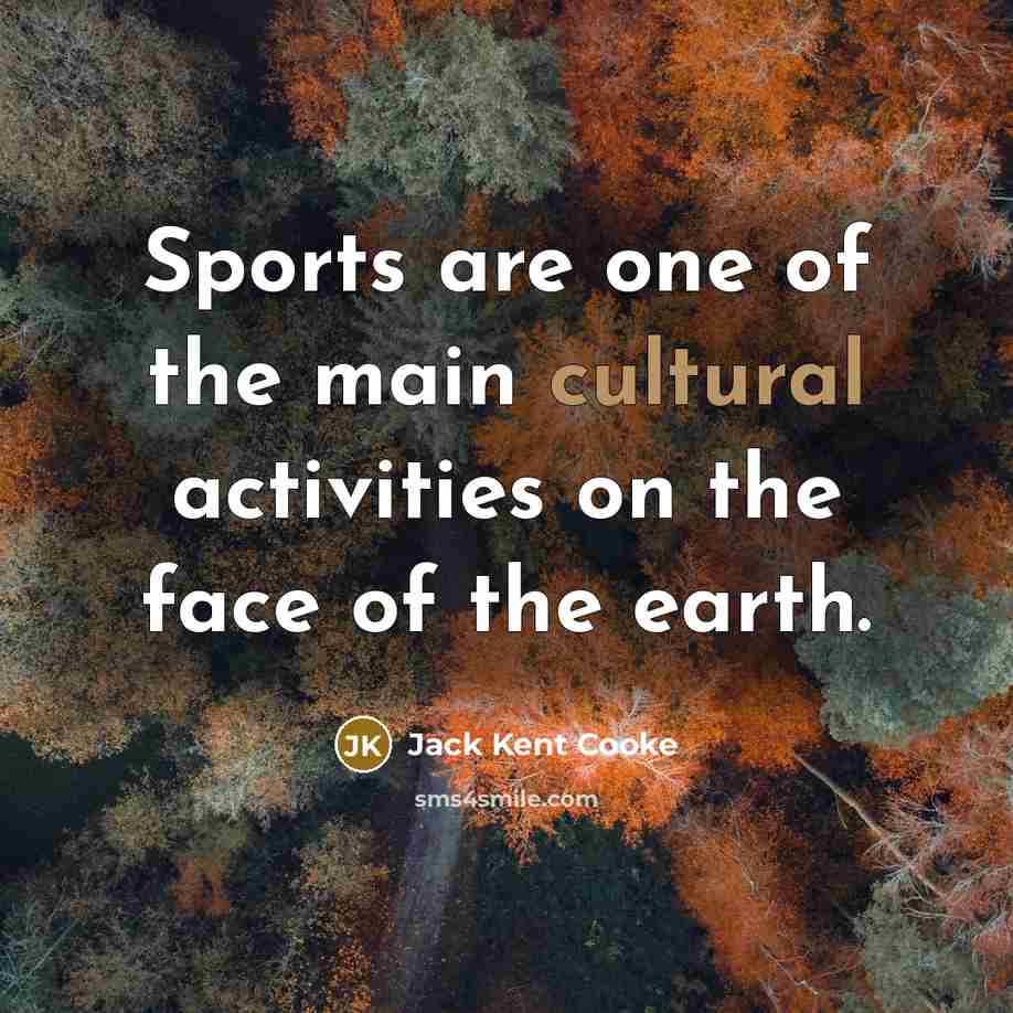 “Sports are one of the main cultural activities on the face of the earth.” quote by Jack Kent Cooke