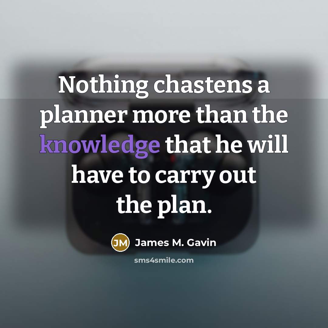 “Nothing chastens a planner more than the knowledge that he…” quote by James M. Gavin