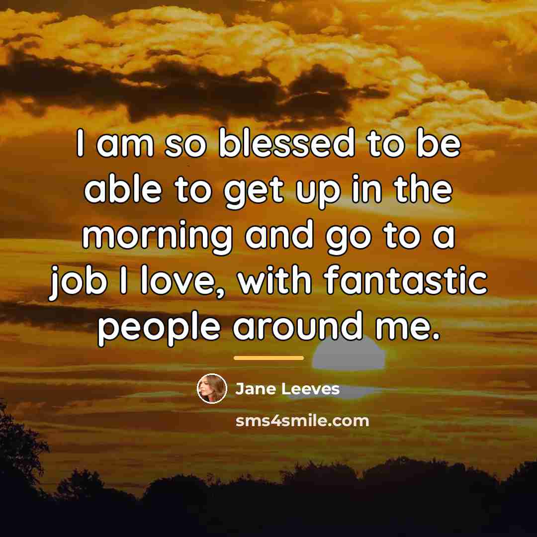 “I am so blessed to be able to get up…” quote by Jane Leeves