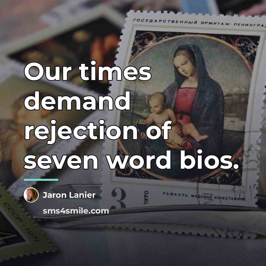 “Our times demand rejection of seven word bios.…” quote by Jaron Lanier