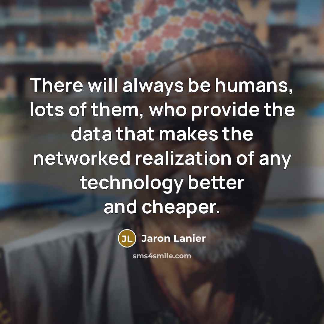 “There will always be humans, lots of them, who provide…” quote by Jaron Lanier