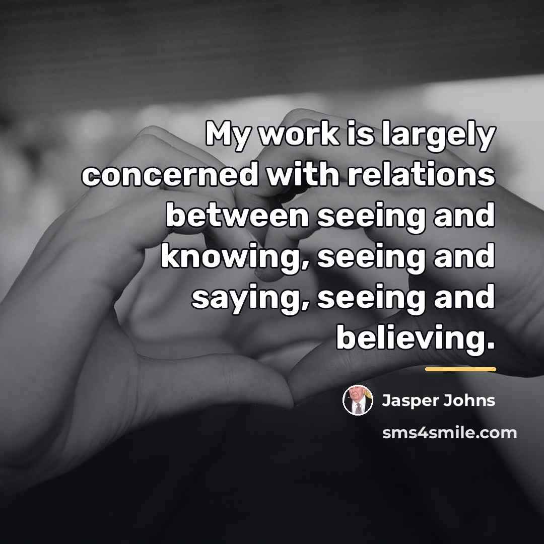 “My work is largely concerned with relations between seeing and…” quote by Jasper Johns