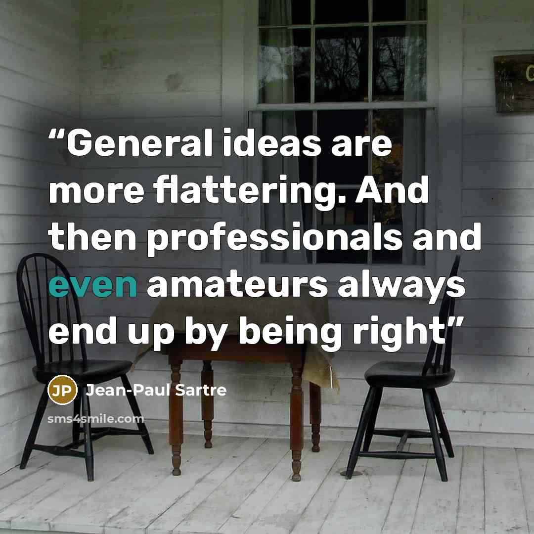“General ideas are more flattering. And then professionals and even amateurs always end up by being right” quote by Jean-Paul Sartre