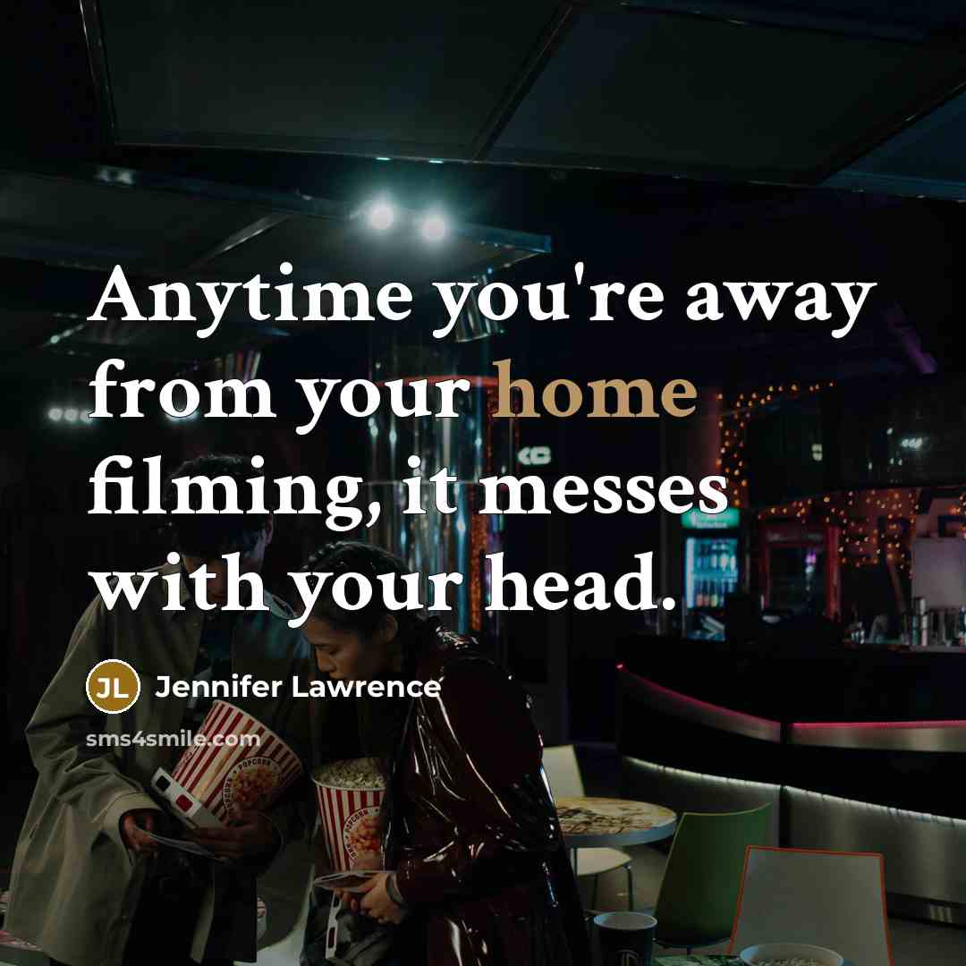 “Anytime you're away from your home filming, it messes with…” quote by Jennifer Lawrence