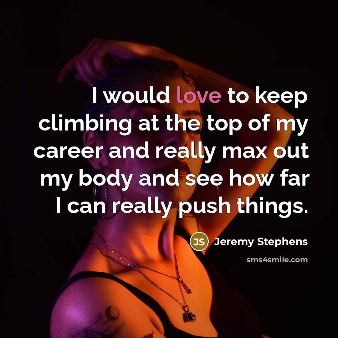 “I would love to keep climbing at the top of…” quote by Jeremy Stephens