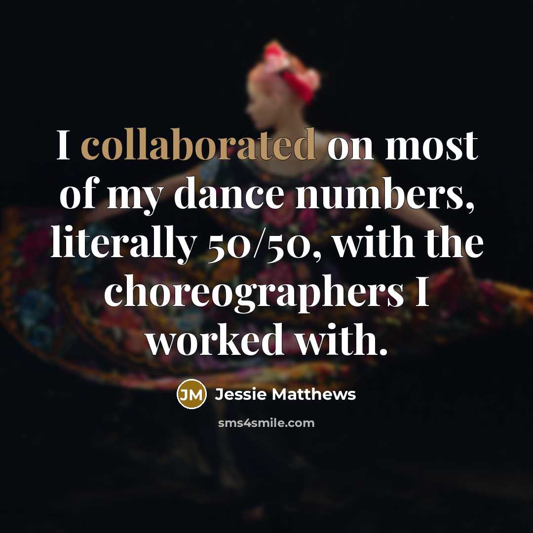 “I collaborated on most of my dance numbers, literally 50/50, with the choreographers I worked with.” quote by Jessie Matthews