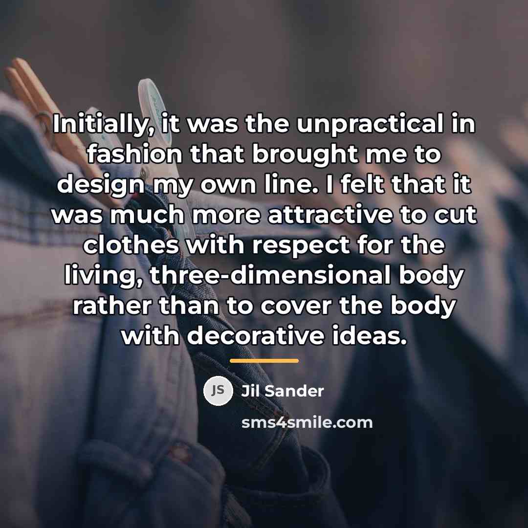 “Initially, it was the unpractical in fashion that brought me…” quote by Jil Sander