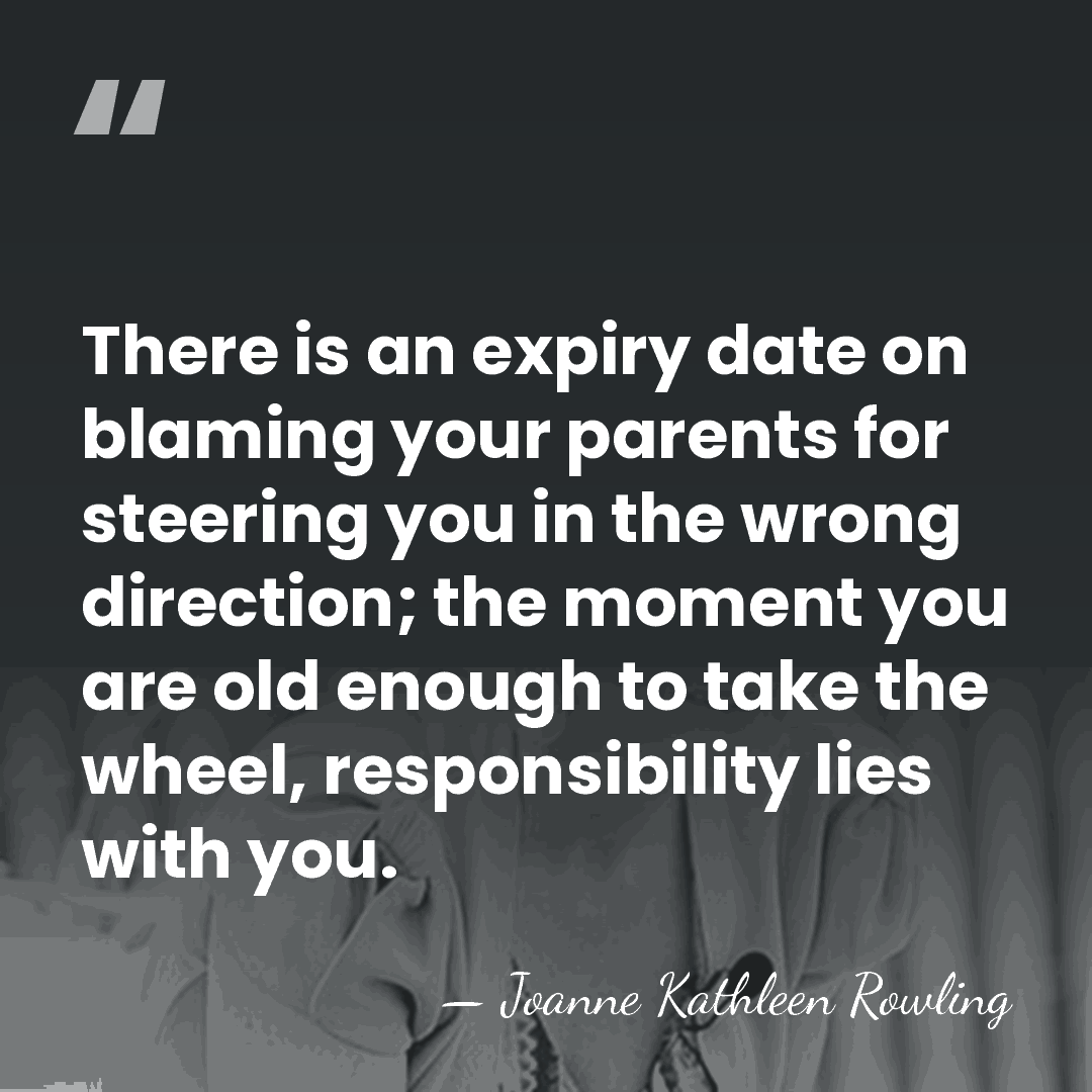 There is an expiry date on blaming your parents for steering you&hellip; - Joanne Kathleen Rowling
