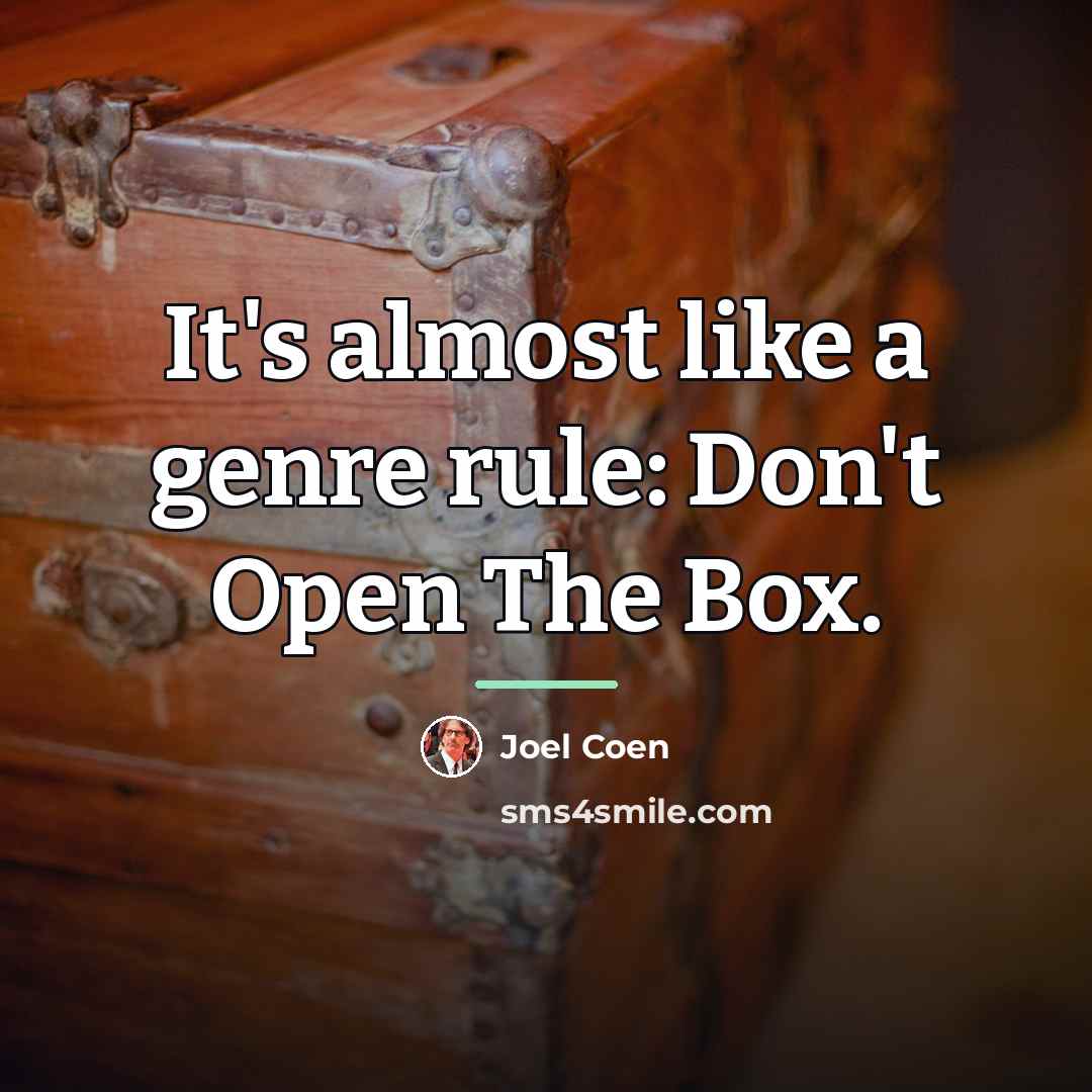 “It's almost like a genre rule: Don't Open The Box.…” quote by Joel Coen