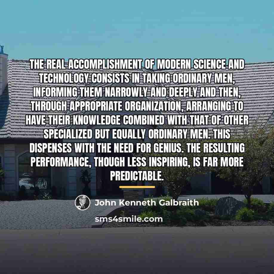 “The real accomplishment of modern science and technology consists in…” quote by John Kenneth Galbraith