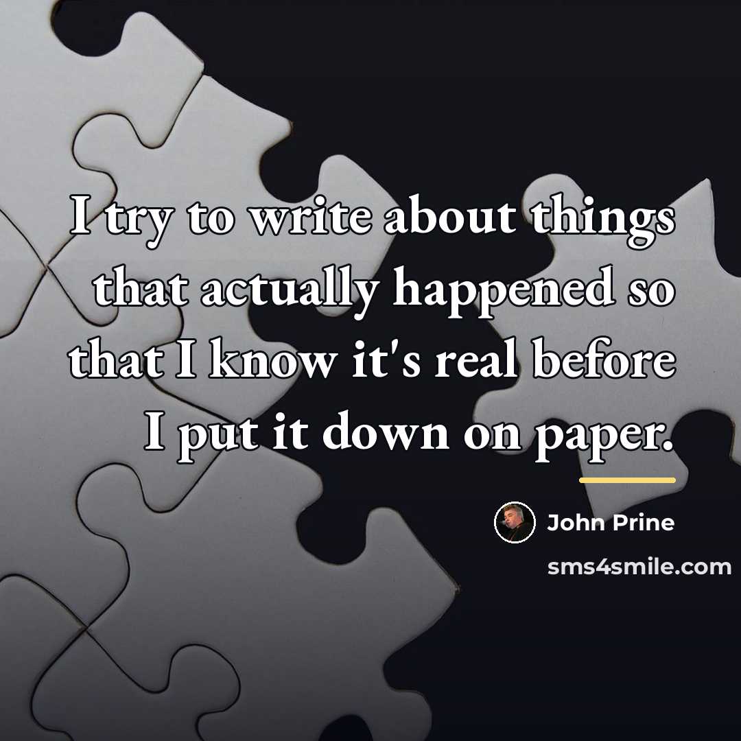 “I try to write about things that actually happened so…” quote by John Prine
