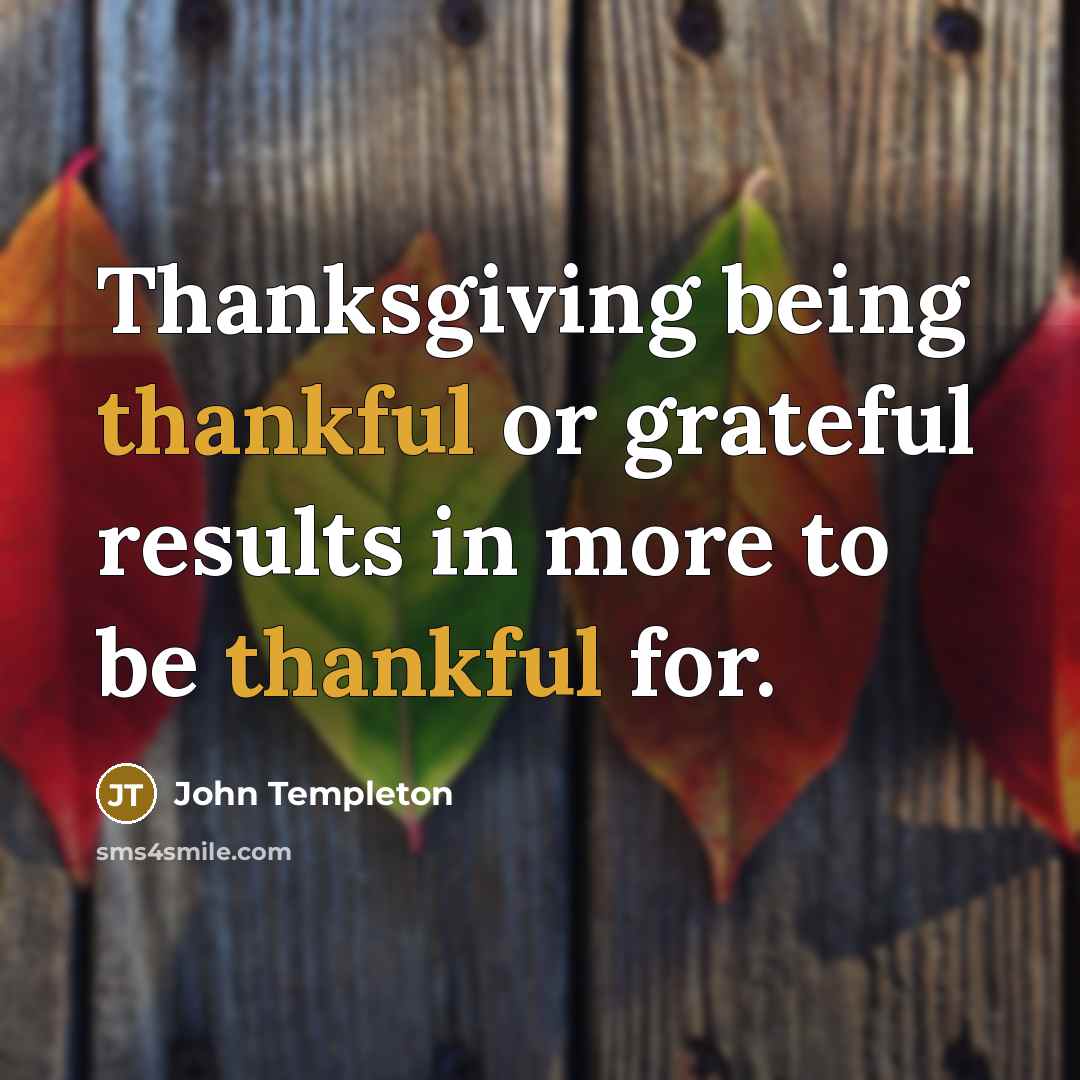 “Thanksgiving being thankful or grateful results in more to be…” quote by John Templeton