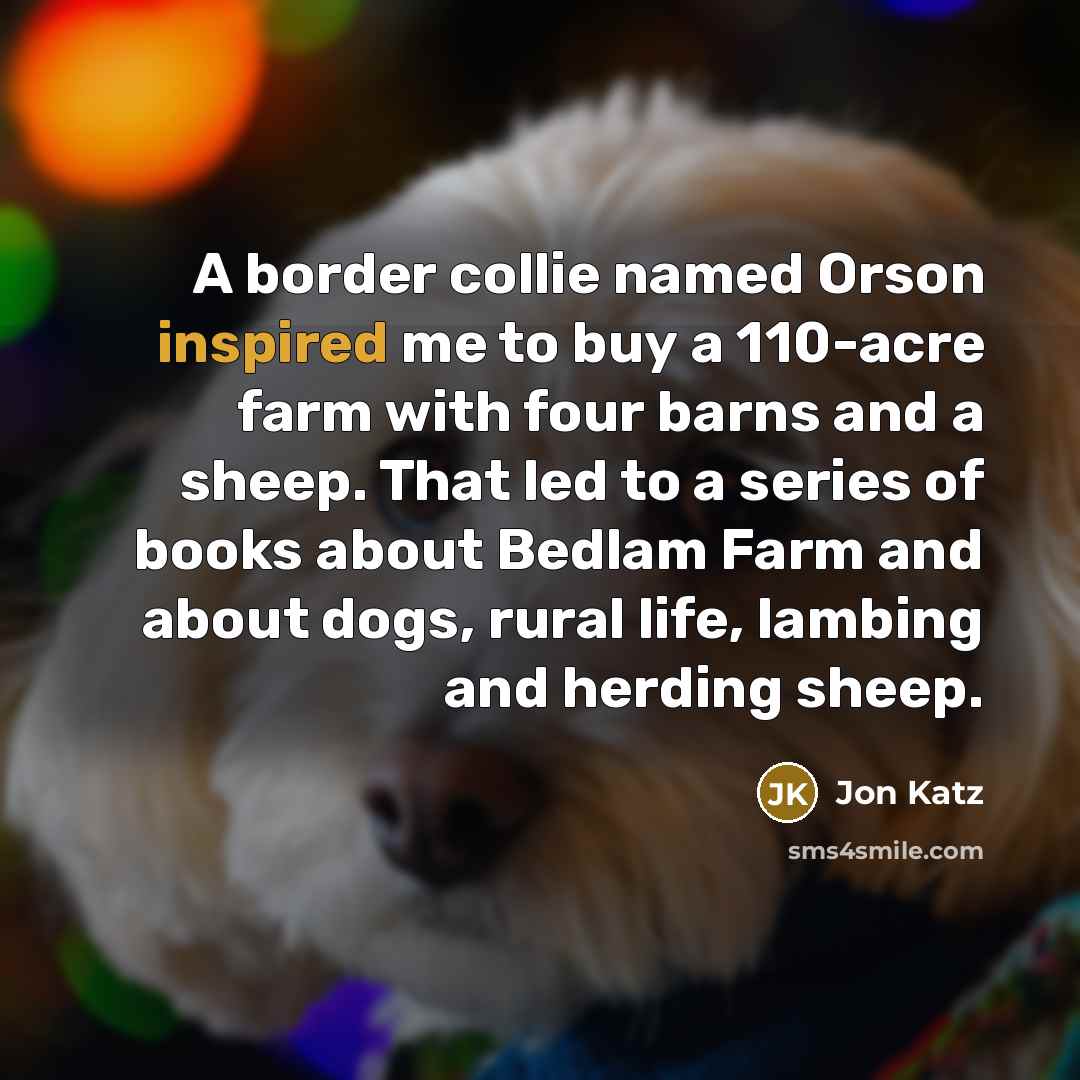 “A border collie named Orson inspired me to buy a…” quote by Jon Katz