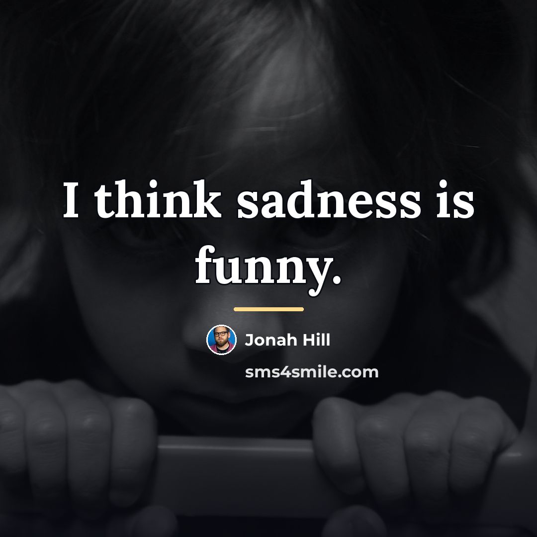 “I think sadness is funny.…” quote by Jonah Hill