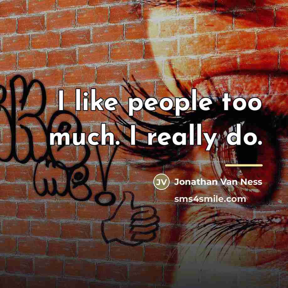 “I like people too much. I really do.…” quote by Jonathan Van Ness