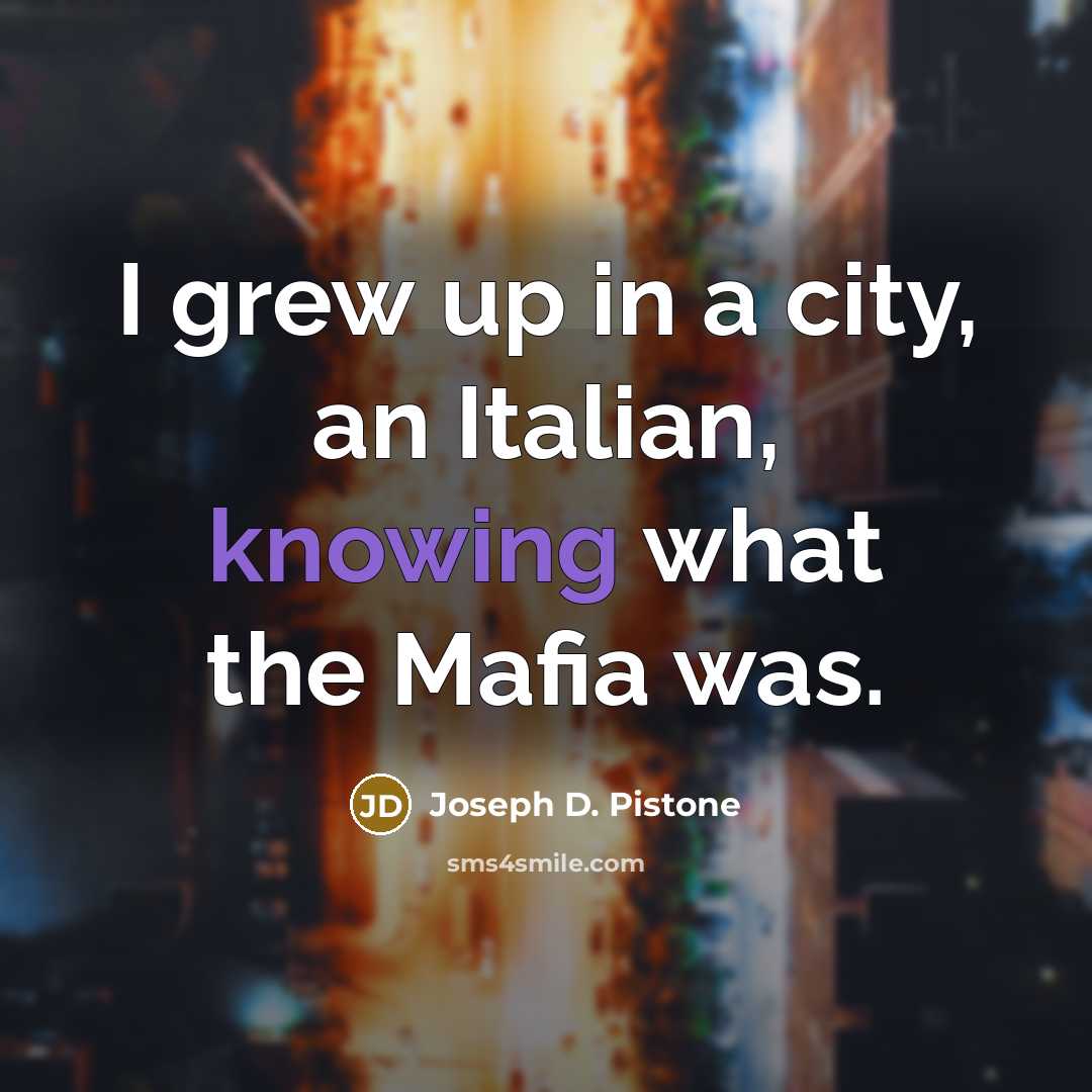 “I grew up in a city, an Italian, knowing what…” quote by Joseph D. Pistone