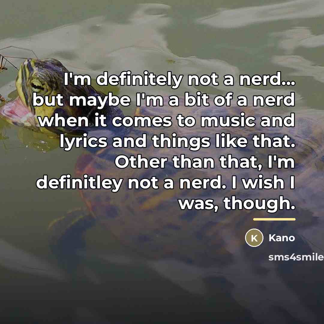 “I'm definitely not a nerd... but maybe I'm a bit…” quote by Kano