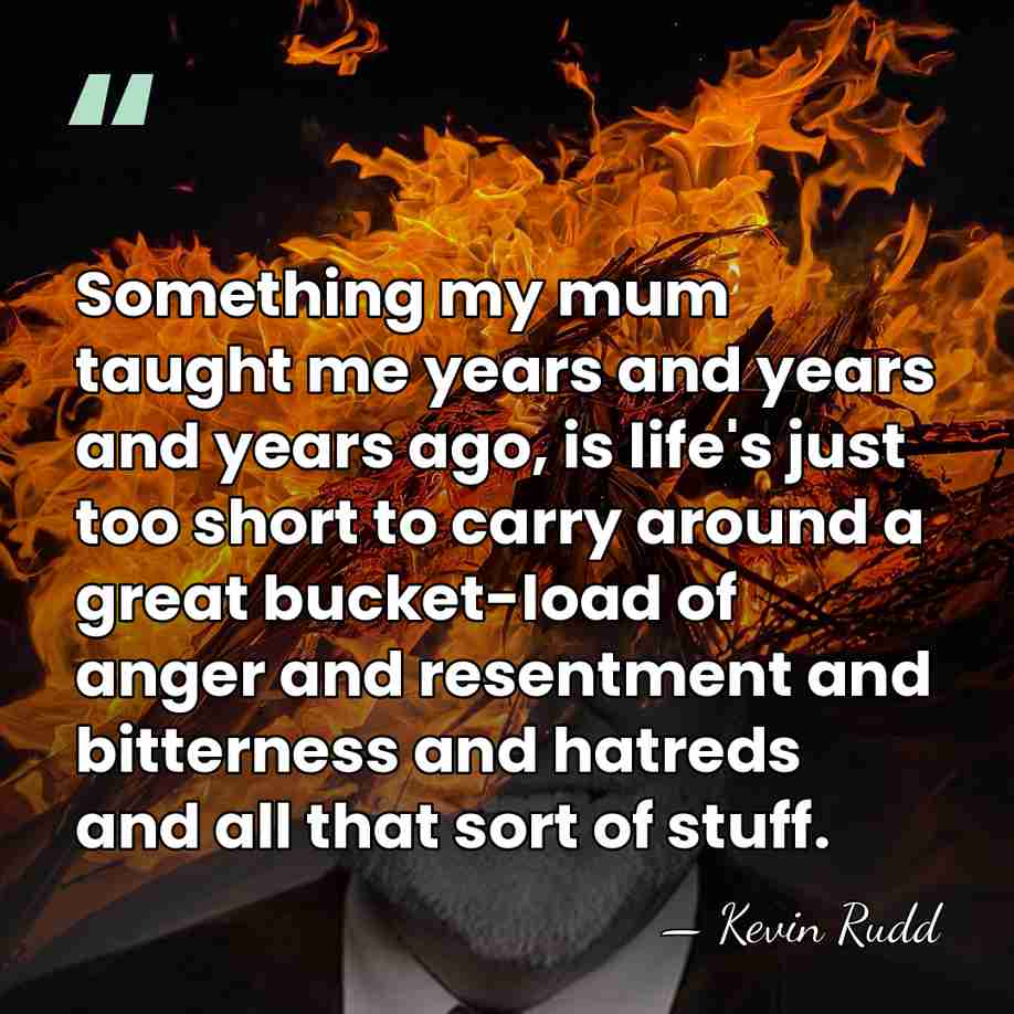 Something my mum taught me years and years and years ago, is&hellip; - Kevin Rudd
