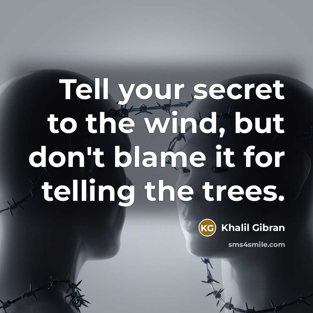 “Tell your secret to the wind, but don't blame it…” quote by Khalil Gibran