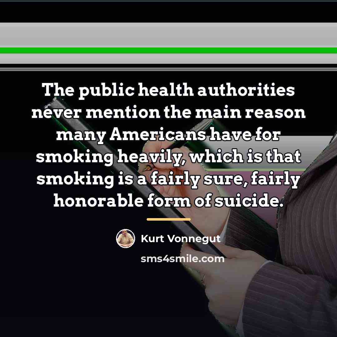 “The public health authorities never mention the main reason many…” quote by Kurt Vonnegut