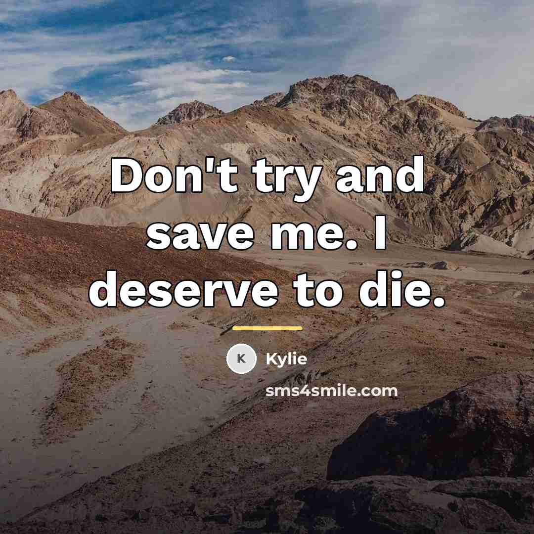 “Don't try and save me. I deserve to die.…” quote by Kylie