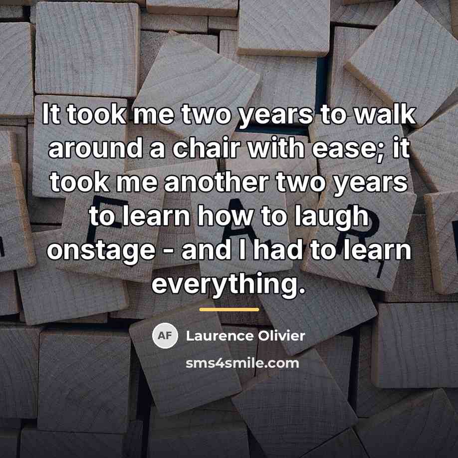 “It took me two years to walk around a chair…” quote by Laurence Olivier