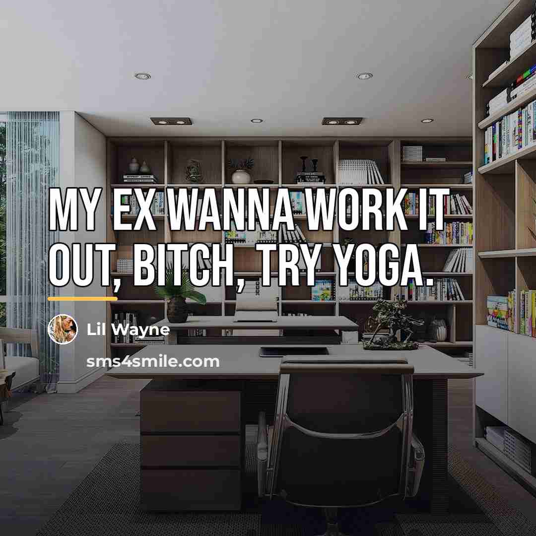 “My ex wanna work it out, bitch, try yoga.…” quote by Lil Wayne