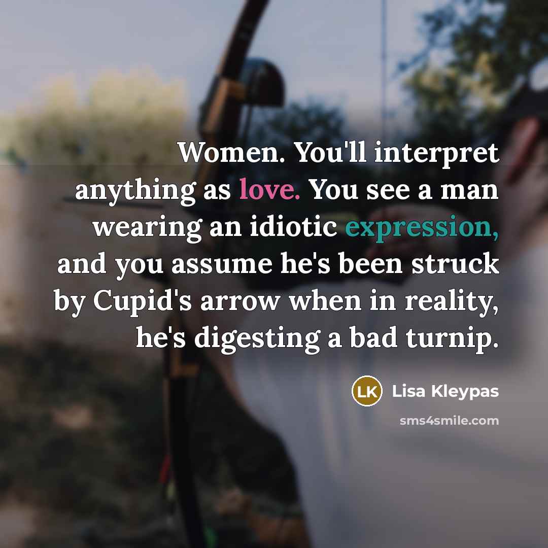 “Women. You'll interpret anything as love. You see a man…” quote by Lisa Kleypas