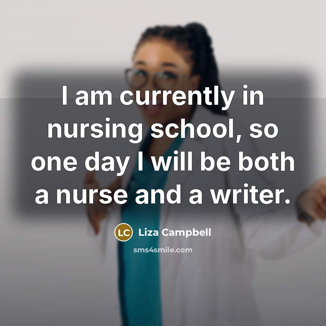 “I am currently in nursing school, so one day I…” quote by Liza Campbell