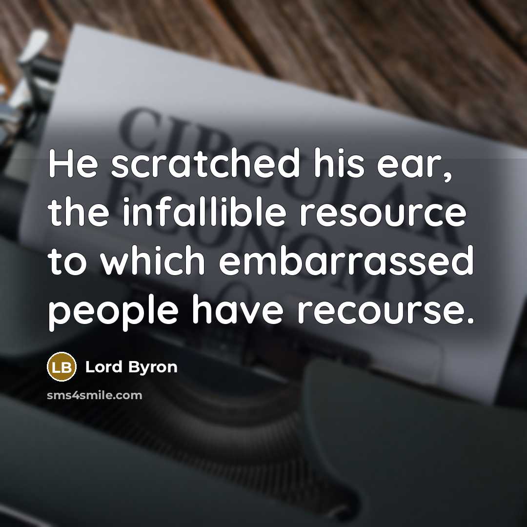 “He scratched his ear, the infallible resource to which embarrassed…” quote by Lord Byron