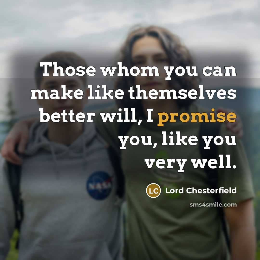 “Those whom you can make like themselves better will, I…” quote by Lord Chesterfield