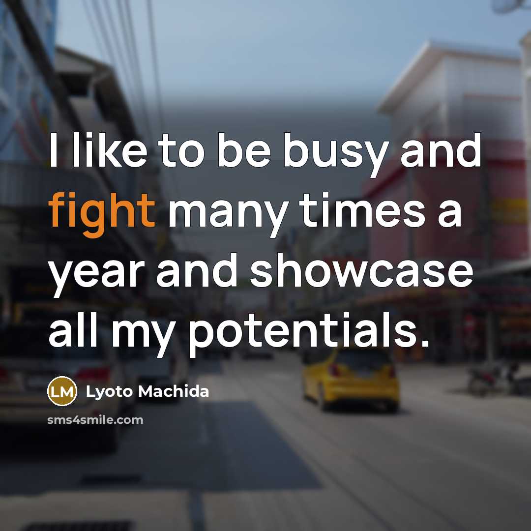 “I like to be busy and fight many times a…” quote by Lyoto Machida