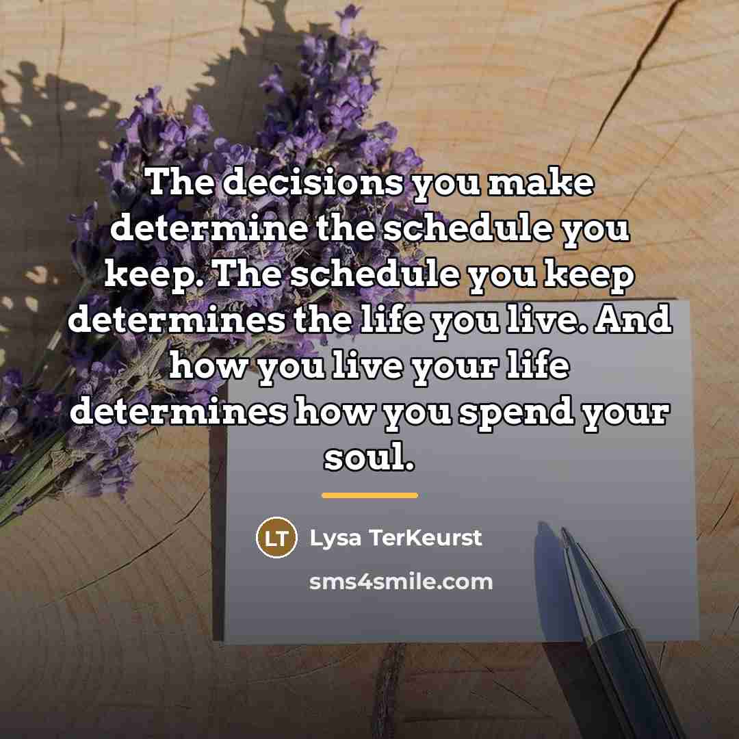 “The decisions you make determine the schedule you keep. The…” quote by Lysa TerKeurst