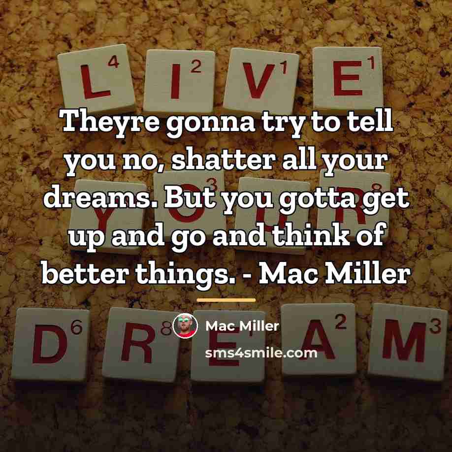 “Theyre gonna try to tell you no, shatter all your…” quote by Mac Miller