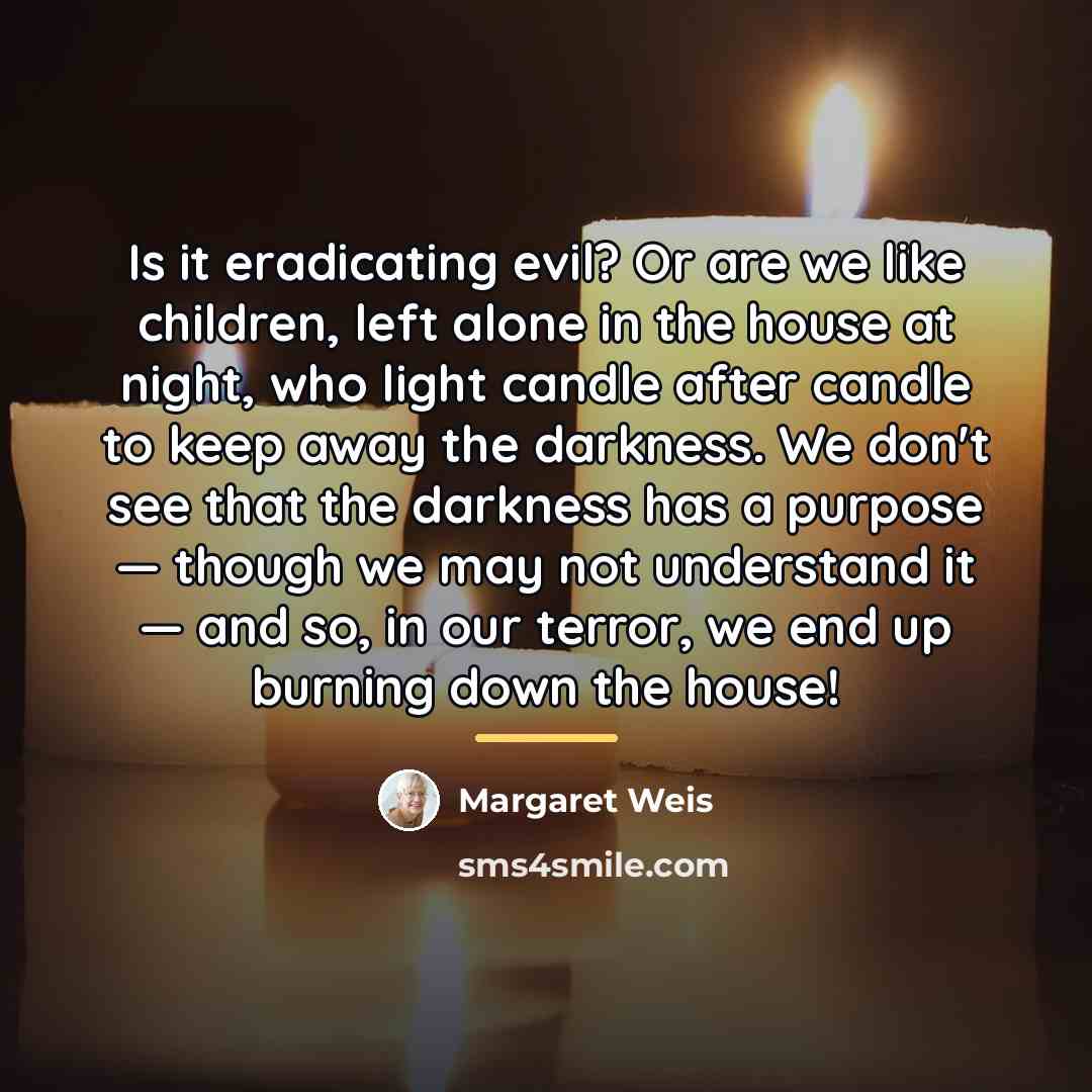 “Is it eradicating evil? Or are we like children, left…” quote by Margaret Weis