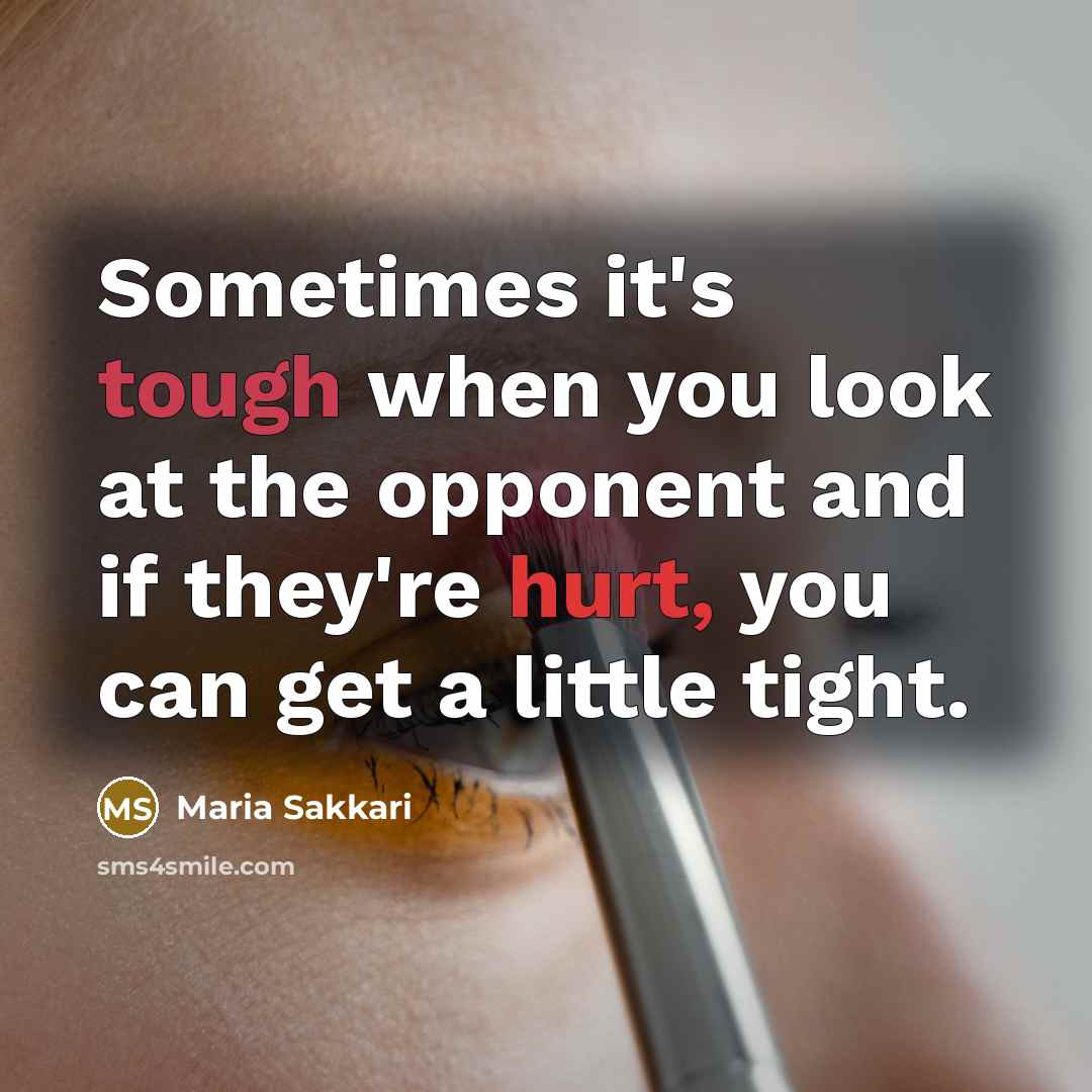 “Sometimes it's tough when you look at the opponent and…” quote by Maria Sakkari