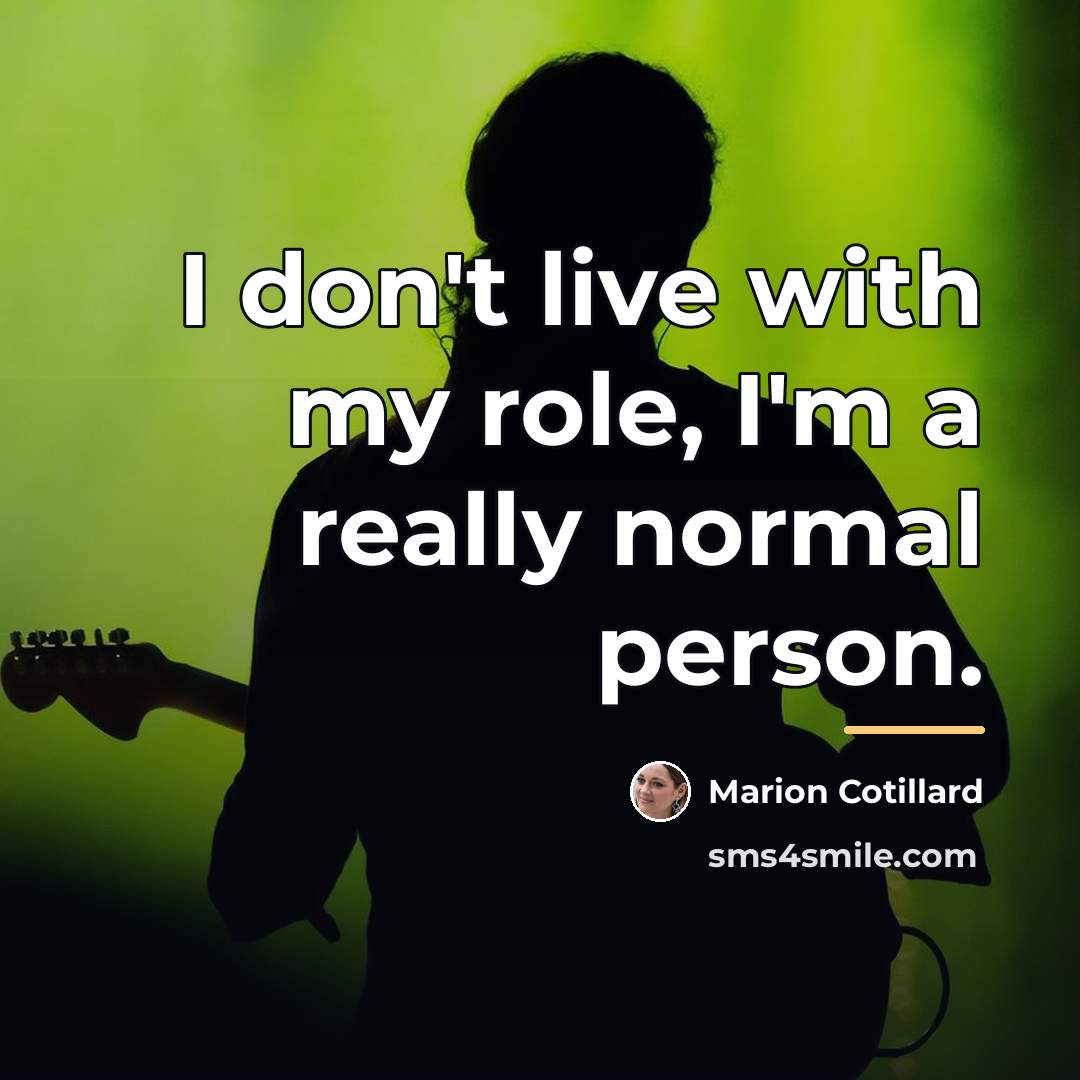 “I don't live with my role, I'm a really normal…” quote by Marion Cotillard