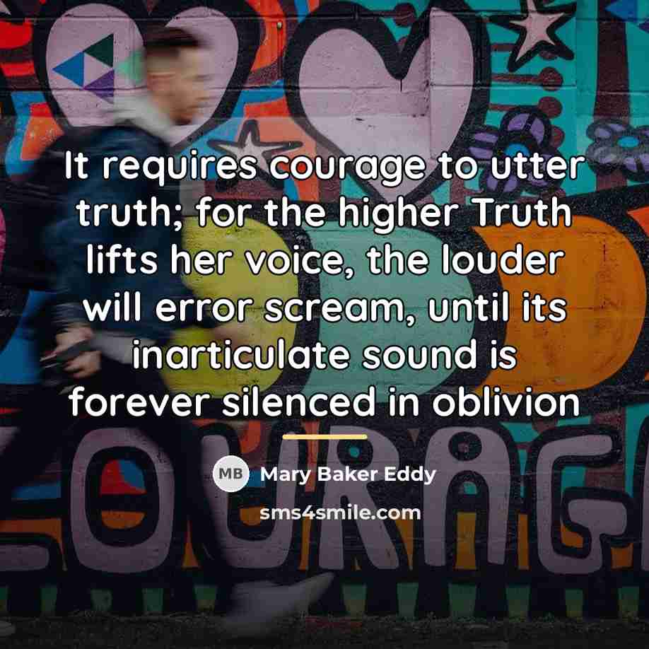 “It requires courage to utter truth; for the higher Truth…” quote by Mary Baker Eddy