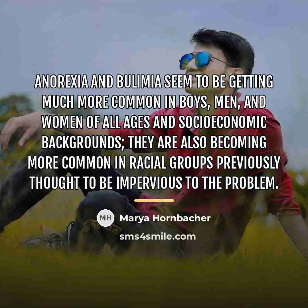 “Anorexia and bulimia seem to be getting much more common…” quote by Marya Hornbacher