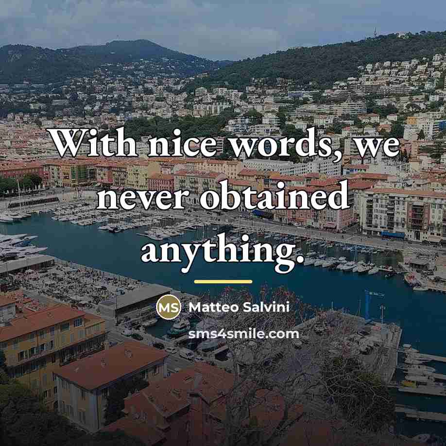 “With nice words, we never obtained anything.…” quote by Matteo Salvini