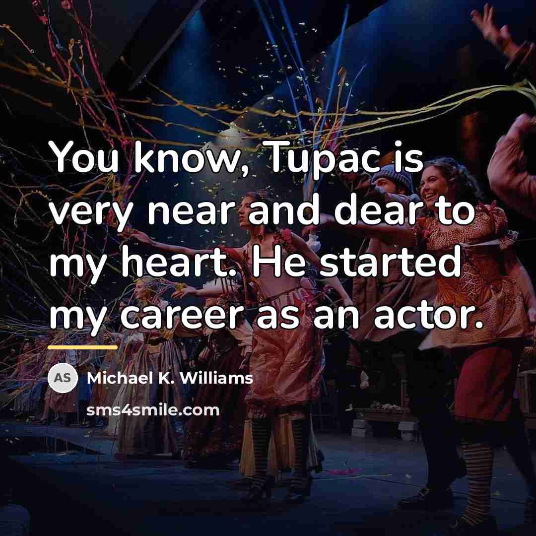 “You know, Tupac is very near and dear to my…” quote by Michael K. Williams