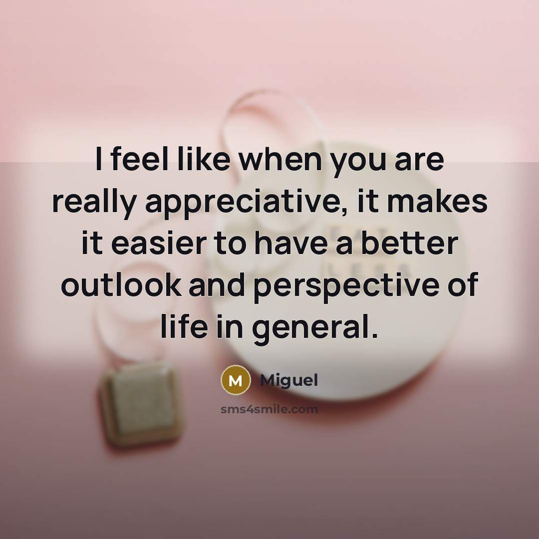 “I feel like when you are really appreciative, it makes…” quote by Miguel