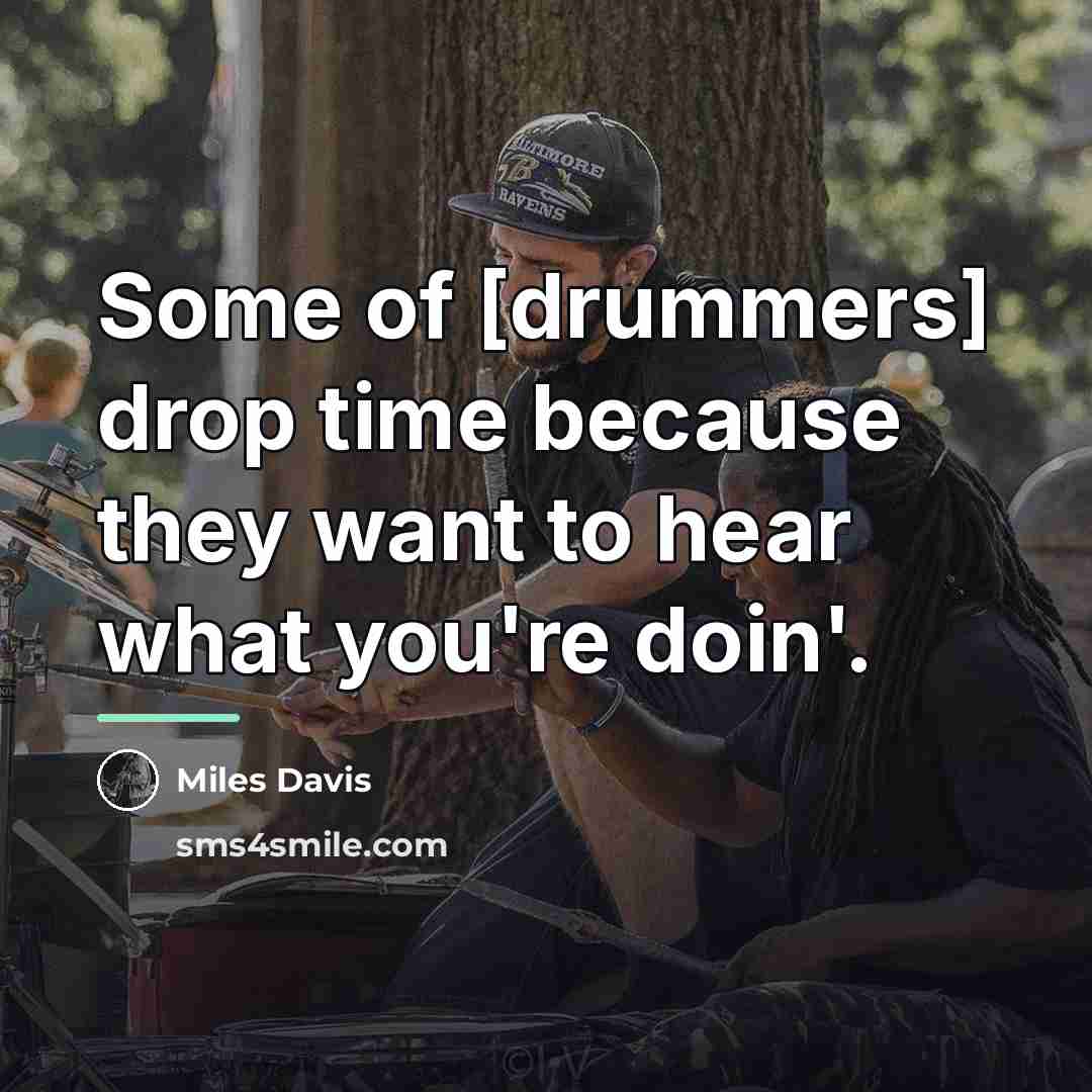 “Some of [drummers] drop time because they want to hear…” quote by Miles Davis
