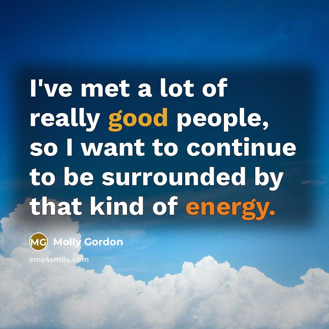 “I've met a lot of really good people, so I…” quote by Molly Gordon