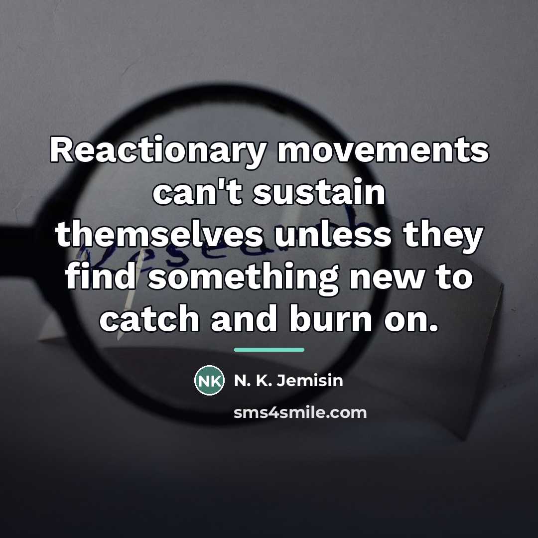 “Reactionary movements can't sustain themselves unless they find something new…” quote by N. K. Jemisin