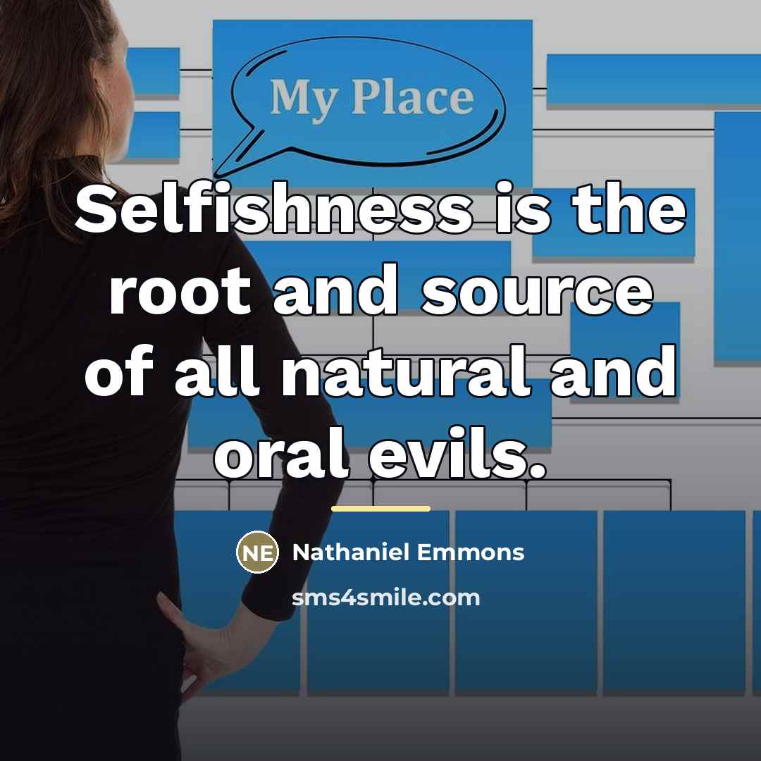 “Selfishness is the root and source of all natural and…” quote by Anonymous