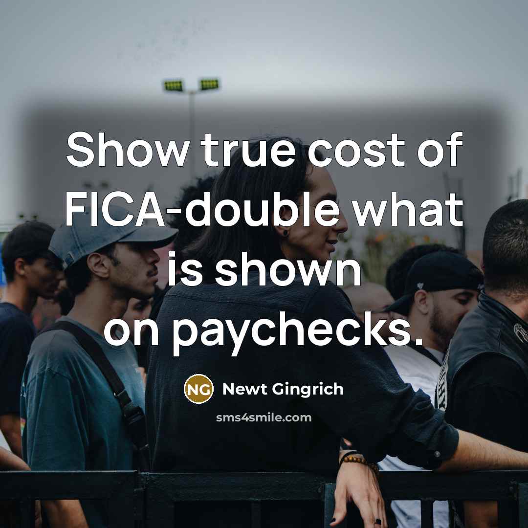 “Show true cost of FICA-double what is shown on paychecks.…” quote by Newt Gingrich