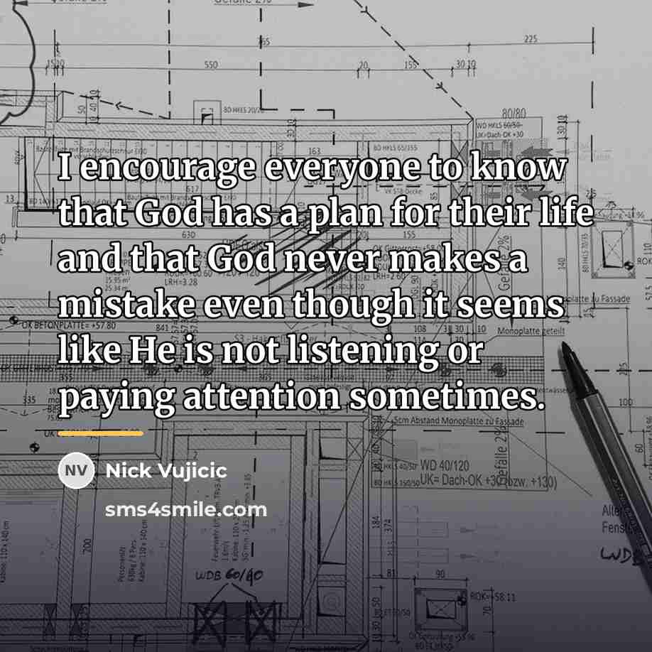 “I encourage everyone to know that God has a plan…” quote by Nick Vujicic