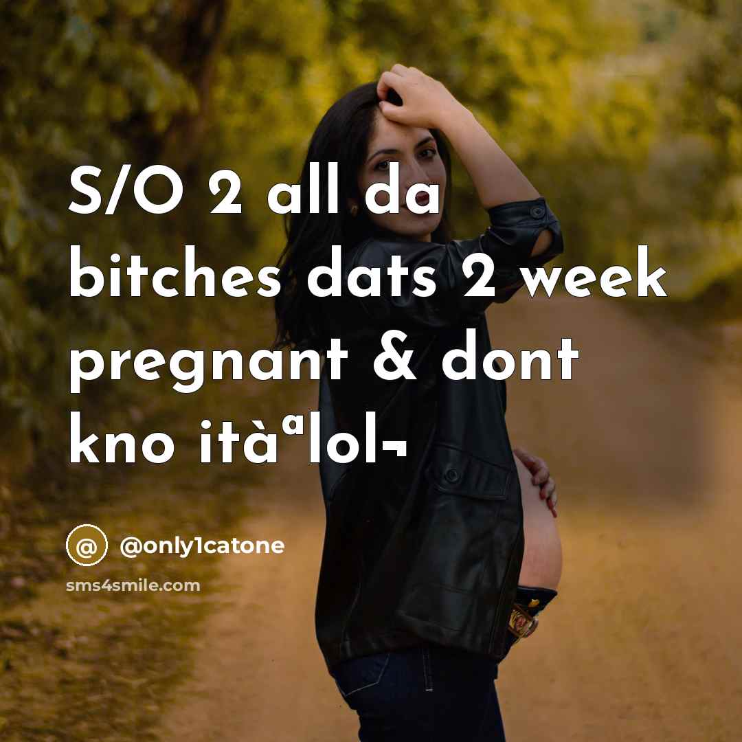 “S/O 2 all da bitches dats 2 week pregnant & dont kno itàªlol¬” quote by @only1catone
